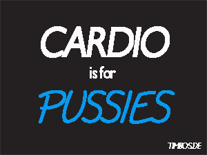 Timbos sagt: Cardio is for pussies