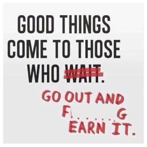 You_gotta_earn_good_things